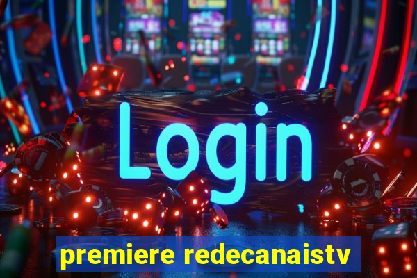 premiere redecanaistv